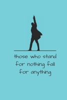 Those Who Stand For Nothing Fall For Anything: Alexander Hamilton Revolution 6"x9" 120 Pages Notebook 1655120832 Book Cover