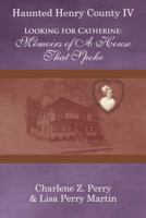 Looking for Catherine: Memoirs of a House That Spoke (Haunted Henry County) 1491808322 Book Cover
