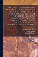 Bodie And Esmeralda, Being An Account Of The Revival Of Affairs In Two Singularly Interesting And Important Mining Districts, Including Something Of ... Profs. Benj. Silliman And Wm. P. Blake [and 1019332085 Book Cover