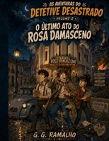 O Último Ato do Rosa Damasceno: As Aventuras do Detetive Desastrado — Volume 2 (Portuguese Edition) B0HGWTPYSK Book Cover