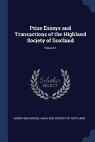 Prize Essays and Transactions of the Highland Society of Scotland, Volume 1 137660387X Book Cover