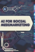 AI for Social MediMarketing: Your Road from Novice to Skilled Professional B0FVLP15D5 Book Cover