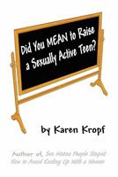 Did You Mean to Raise a Sexually Active Teen? 1604817968 Book Cover