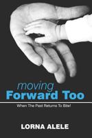Moving Forward Too: When the Past Returns to Bite! 1727237382 Book Cover