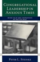 Congregational Leadership in Anxious Times: Being Calm and Courageous No Matter What 1566993288 Book Cover