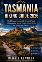 TASMANIA HIKING GUIDE 2026: The Ultimate Freycinet & Overland Track Adventure for Scenic Walks, Coastal Trails and Wilderness Escapes (THE EXPLORER'S TRAIL GUIDE SERIES) B0H1N8FM51 Book Cover
