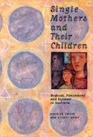 Single Mothers and their Children: Disposal, Punishment and Survival in Australia (Studies in Australian History) 0521474434 Book Cover