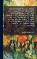 The Great Rift Valley. Being the Narrative of a Journey to Mount Kenya and Lake Baringo. With Some Account of the Geology, Natural History, ... East Africa ... With Maps and Illustrations 1024297209 Book Cover
