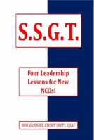 S.S.G.T.: Four Leadership Lessons for New NCOs! 0990499030 Book Cover
