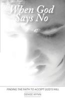 When God Says No: Finding the Faith to Accept God's Will 0989977722 Book Cover