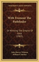 With Fremont the Pathfinder, Or, Winning the Empire of Gold 1166315541 Book Cover