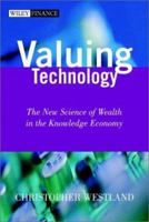 Valuing Technology: The New Science of Wealth in the Knowledge Economy 047082056X Book Cover