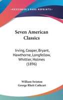 Seven American Classics: Irving, Cooper, Bryant, Hawthorne, Longfellow, Whittier, Holmes 1120705096 Book Cover