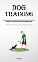Dog Training: Enhance Your Canine's Cognitive Abilities With This Compact Manual On Dogs' Iq Training And Assessment, Designed To Stimulate And ... And Instructing A Robust Labradoodle) 1835735142 Book Cover