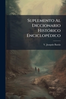 Suplemento Al Diccionario Histórico Enciclopédico: Esta Obra Contiene Por Un Orden Alfabético Los Acontecimientos ...... 1276279574 Book Cover