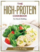The High-Protein Cookbook: For Muscle Building 180437623X Book Cover
