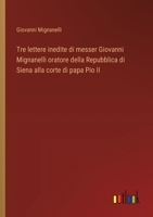 Tre lettere inedite di messer Giovanni Mignanelli oratore della Repubblica di Siena alla corte di papa Pio II (Italian Edition) 3385083788 Book Cover