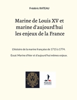 Marine de Louis XV et marine d'aujourd'hui les enjeux de la France: L'histoire de la marine française de 1715 à 1774. Essai: Marine d'hier et d'aujourd'hui mêmes enjeux. (French Edition) 2322614041 Book Cover