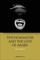 Psychoanalysis and the Love of Arabic: Hall of Mirrors 147449174X Book Cover