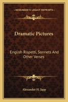 Dramatic Pictures English Rispetti, Sonnets And Other Verses 1241066590 Book Cover