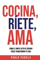 Cocina, Ríete, Ama: Como el simple acto de cocinar puede transformar tu vida (Spanish Edition) B0DSLCSHW5 Book Cover