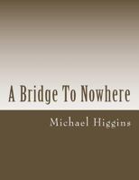 A Bridge To Nowhere a book of poems for the lost 1502790971 Book Cover