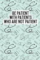 Be Patient with Patients who are not patient: Blank Lined Journals for nurses (6"x9") 110 pages, Nursing Notebook; Nursing Journal; Nurse writing ... Nurse students,and Nursing Schools. 1726132420 Book Cover