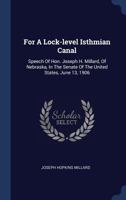 For a Lock-Level Isthmian Canal: Speech of Hon. Joseph H. Millard, of Nebraska, in the Senate of the United States, June 13, 1906 1377154513 Book Cover