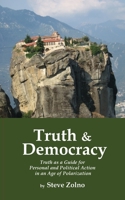 Truth & Democracy: Truth As A Guide For Personal And Political Action In An Age Of Polarization 1587904993 Book Cover