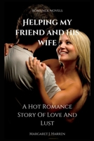 HELPING MY FRIEND AND HIS WIFE: A Hot Romance Story Of Love And Lust B0BLGDR8WB Book Cover