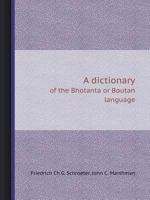 A Dictionary Of The Bhotanta Or Boutan Language: Printed From A Manuscript Copy 1169804780 Book Cover