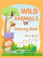 Wild Animals Coloring Book For Kids: Amazing Coloring Pages with Easy, Large, Unique and High-Quality Images for Girls, Boys, Preschool and Kindergarten Ages 5-9 6-12 Hard Cover 1006874240 Book Cover