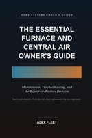 The Essential Furnace and Central Air Owner's Guide: Maintenance, Troubleshooting, and the Repair-or-Replace Decision B0HFZ6RZR5 Book Cover