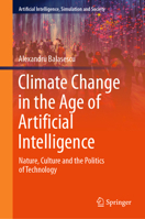 Climate Change in the Age of Artificial Intelligence: Nature, Culture and the Politics of Technology (Artificial Intelligence, Simulation and Society) 3031900413 Book Cover