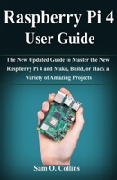 Raspberry Pi 4 User Guide: The New Updated Guide to Master the New Raspberry Pi 4 and Make, Build, or Hack a Variety of Amazing Projects 1687352275 Book Cover