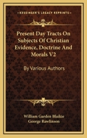 Present Day Tracts On Subjects Of Christian Evidence, Doctrine And Morals V2: By Various Authors 1163099953 Book Cover