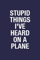 Stupid Things I've Heard On A Plane: Sarcastic Quote Notebook Journal Gift for Friends, Colleagues - 6x9 Inch 110 Pages Wide Ruled Notebook Gift Journal, Blank Lined Notebook Journal for Coworker 1672638321 Book Cover