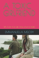 A TOXIC GIRLFRIEND: TIPS THAT THE GIRL YOU LOVE IS TOXIC B0BJ53SFH6 Book Cover