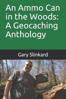 The Ammo Can in the Woods: A Geocaching Anthology 1655137131 Book Cover