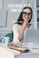 Building Self Confidence: A Journey On How To Rediscover Your Self Worth B0CQ7MP2R4 Book Cover