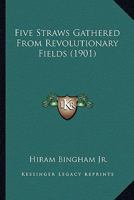 Five Straws Gathered From Revolutionary Fields (1901) 0548614792 Book Cover