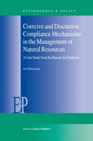 Coercive and Discursive Compliance Mechanisms in the Management of Natural Resources: A Case Study from the Barents Sea Fisheries 0792362438 Book Cover
