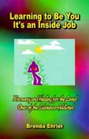 Learning to Be You, It's an Inside Job: Recovery and Healing for the Loved Ones of the Substance-Addicted (Learning to Be You, It's an Inside Job) 0966821920 Book Cover