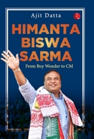 HIMANTA BISWA SARMA: FROM BOY WONDER TO CM 9391256694 Book Cover