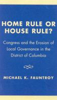 Home Rule or House Rule?: Congress and the Erosion of Local Governance in the District of Columbia