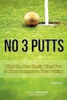 No 3 Putts: What the Pros Really Want You to Know to Improve Your Putting 1935689541 Book Cover