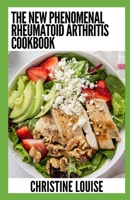 The New Phenomenal Rheumatoid Arthritis Cookbook: Essential Guide With Healthy Recipes B0CGG6GX7C Book Cover