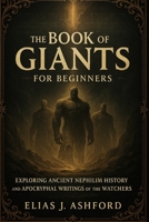 THE BOOK OF GIANTS FOR BEGINNERS: Exploring Ancient Nephilim Context and Apocryphal Writings of the Watchers B0FVMMC1B9 Book Cover
