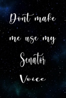 Don't Make Me Use My Senator Voice: The perfect gift for the professional in your life - Funny 119 page lined journal! 1674834136 Book Cover