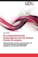El comportamiento heterogéneo de las firmas frente al empleo: Determinantes cíclicos y estructurales - El caso de la industria metalmecánica argentina en el período 1993-2007 3846565938 Book Cover